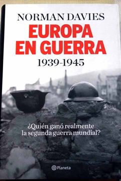 Libro Europa en guerra 1939-1945: ¿quién ganó realmente la Segunda Guerra  Mundial?, Davies, Norman., ISBN 47988348. Comprar en Buscalibre