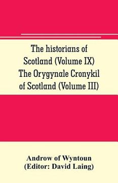 portada The historians of Scotland (Volume IX) The Orygynale Cronykil of Scotland (Volume III)