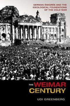 portada The Weimar Century: German Émigrés and the Ideological Foundations of the Cold war (en Inglés)