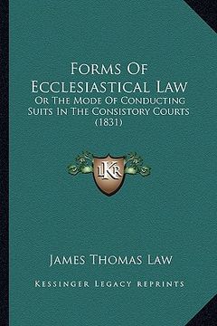 portada forms of ecclesiastical law: or the mode of conducting suits in the consistory courts (1831) (en Inglés)