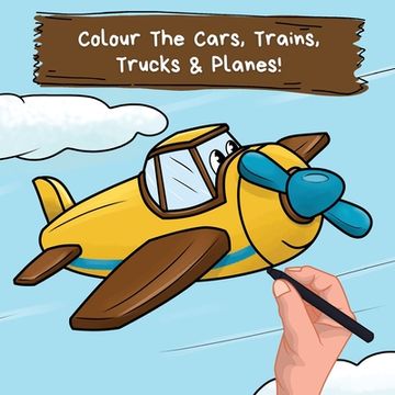 portada Colour the Cars, Trains, Trucks & Planes: A Fun Colouring Book For 2-6 Year Olds