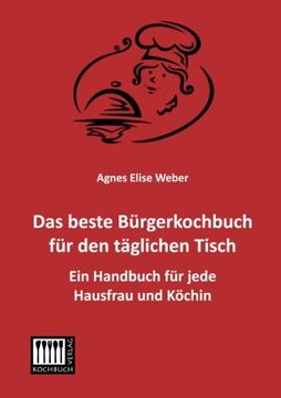 portada Das beste Buergerkochbuch fuer den taeglichen Tisch: Ein Handbuch fuer jede Hausfrau und Koechin (German Edition)