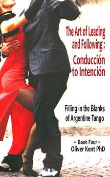 portada The Art of Leading and Following - Conducción to Intención: Filling in the Blanks of Argentine Tango Book 4 (en Inglés)