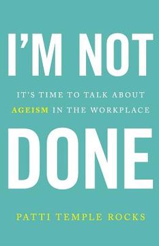 portada I'm Not Done: It's Time to Talk about Ageism in the Workplace (en Inglés)