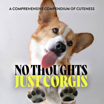 portada No Thoughts Just Corgis: A Comprehensive Compendium of Cuteness (en Inglés)