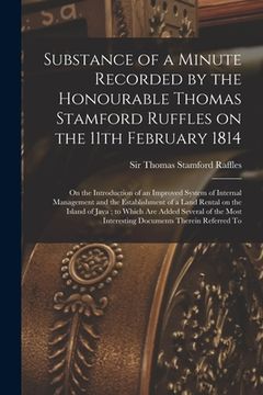 portada Substance of a Minute Recorded by the Honourable Thomas Stamford Ruffles on the 11th February 1814: on the Introduction of an Improved System of Inter