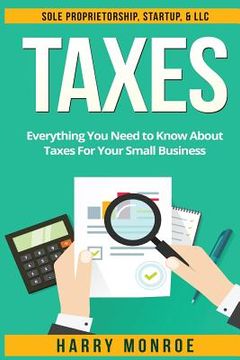 portada Taxes: Everything You Need to Know About Taxes For Your Small Business - Sole Proprietorship, Startup, & LLC (in English)