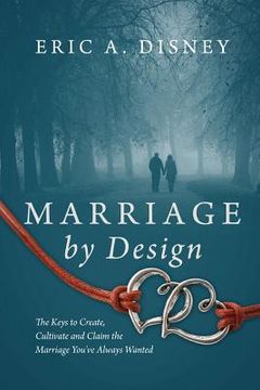 portada Marriage by Design: The Keys to Create, Cultivate and Claim the Marriage You've Always Wanted