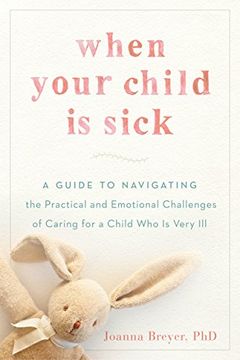 portada When Your Child is Sick: A Guide to Navigating the Practical and Emotional Challenges of Caring for a Child who is Very ill (en Inglés)