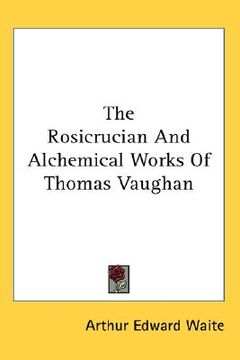 portada the rosicrucian and alchemical works of thomas vaughan (en Inglés)