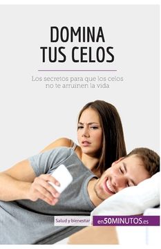 portada Domina tus Celos: Los Secretos Para que los Celos no te Arruinen la Vida (in Spanish)