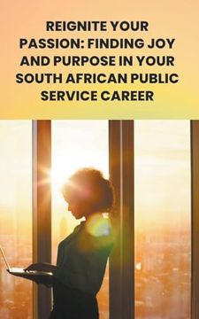 portada Reignite Your Passion: Finding Joy and Purpose in your South African Public Service Career (in English)