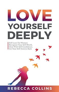 portada Love Yourself Deeply: Self-Love For Women, Recognize Your Self-Worth, Glow With Self-Confidence, Get Your Self-Esteem Back