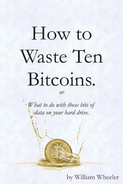portada How to Waste Ten Bitcoins (in English)