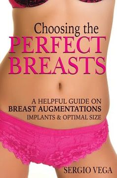 portada Choosing the Perfect Breasts: A helpful guide on Breast Augmentations, Implants & Optimal Size. (in English)