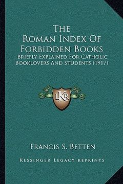 portada the roman index of forbidden books: briefly explained for catholic booklovers and students (1917) (en Inglés)