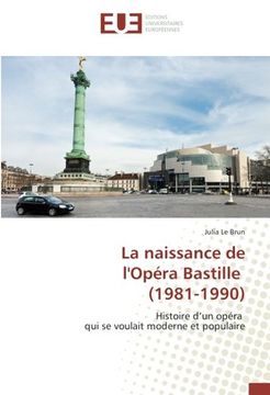 portada La Naissance de L'opéra Bastille (1981-1990): Histoire d’un Opéra qui se Voulait Moderne et Populaire (en Francés)