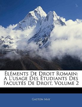 portada Éléments De Droit Romain: A L'usage Des Étudiants Des Facultés De Droit, Volume 2 (en Francés)