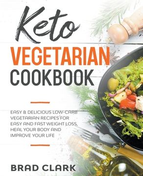 portada Keto Vegetarian Cookbook: Easy & Delicious Low-Carb Vegetarian Recipes for Easy and Fast Weight Loss, Heal your Body and Improve your Life (en Inglés)