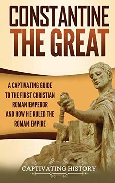 portada Constantine the Great: A Captivating Guide to the First Christian Roman Emperor and how he Ruled the Roman Empire (en Inglés)