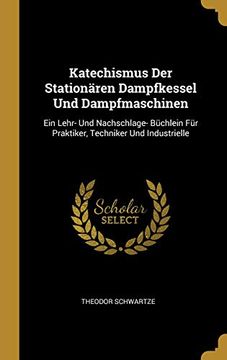 portada Katechismus Der Stationären Dampfkessel Und Dampfmaschinen: Ein Lehr- Und Nachschlage- Büchlein Für Praktiker, Techniker Und Industrielle 