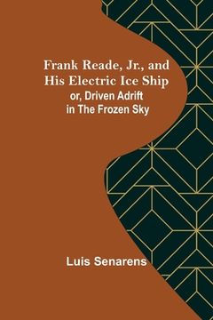 portada Frank Reade, Jr., and His Electric Ice Ship or, Driven Adrift in the Frozen Sky (en Inglés)