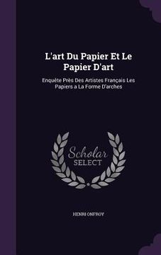 portada L'art Du Papier Et Le Papier D'art: Enquête Près Des Artistes Français Les Papiers a La Forme D'arches