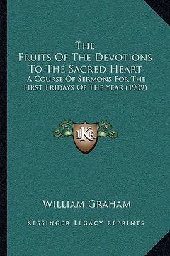 portada the fruits of the devotions to the sacred heart: a course of sermons for the first fridays of the year (1909)
