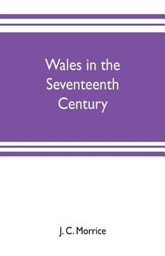portada Wales in the seventeenth century: its literature and men of letters and action (en Inglés)