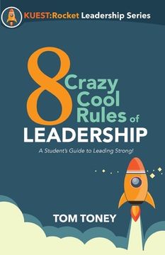 portada 8 Crazy Cool Rules of Leadership: A Student's Guide to Leading Strong! (en Inglés)