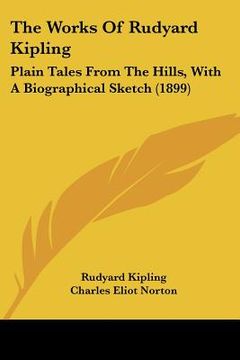 portada the works of rudyard kipling: plain tales from the hills, with a biographical sketch (1899) (en Inglés)