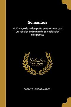 portada Semántica: O, Ensayo de Lexicografía Ecuatoriana, Con Un Apedice Sobre Nombres Nacionales Compuesto