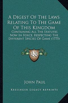portada a   digest of the laws relating to the game of this kingdom a digest of the laws relating to the game of this kingdom: containing all the statutes now