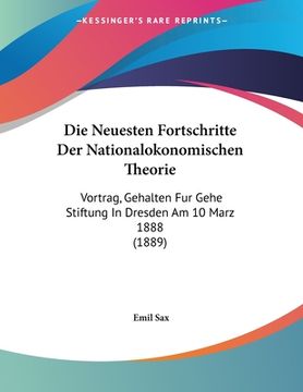 portada Die Neuesten Fortschritte Der Nationalokonomischen Theorie: Vortrag, Gehalten Fur Gehe Stiftung In Dresden Am 10 Marz 1888 (1889) (in German)