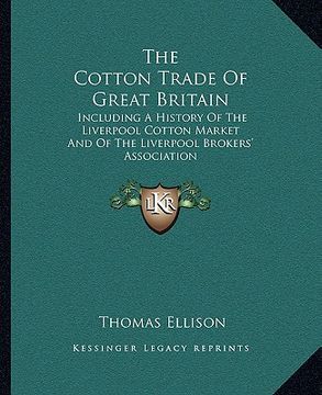 portada the cotton trade of great britain: including a history of the liverpool cotton market and of the liverpool brokers' association (in English)