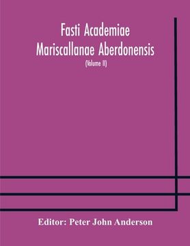 portada Fasti Academiae Mariscallanae Aberdonensis: selections from the records of the Marischal College and University, (Volume II) Officers, Graduates, and (en Inglés)