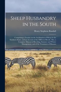 portada Sheep Husbandry in the South: Comprising a Treatise on the Acclimation of Sheep in the Southern States, and an Account of the Different Breeds. Also (en Inglés)