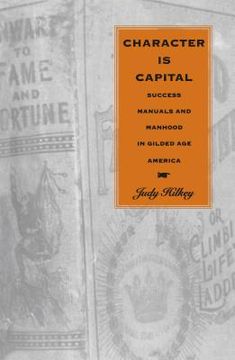portada character is capital: success manuals and manhood in gilded age america (en Inglés)