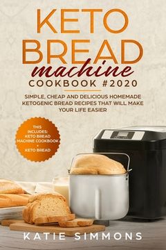 portada Keto Bread Machine Cookbook #2020: This Includes: Keto Machine Cookbook + Bread. Simple, Cheap and Delicious Homemade Ketogenic Bread Recipes That Wil