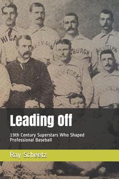 portada Leading Off: 19th Century Superstars Who Shaped Professional Baseball (in English)