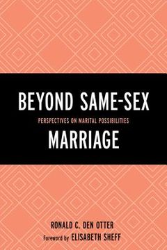 portada Beyond Same-Sex Marriage: Perspectives on Marital Possibilities (en Inglés)