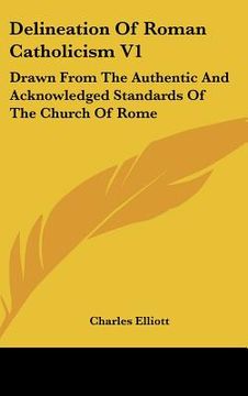 portada delineation of roman catholicism v1: drawn from the authentic and acknowledged standards of the church of rome (en Inglés)
