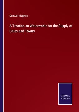 portada A Treatise on Waterworks for the Supply of Cities and Towns (en Inglés)