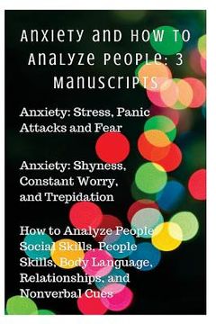 portada Anxiety and How to Analyze People: 3 Manuscripts: Anxiety: Stress, Panic Attacks and Fear, Anxiety: Shyness, Constant Worry, and Trepidation, How to A (en Inglés)