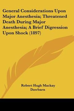 portada general considerations upon major anesthesia; threatened death during major anesthesia; a brief digression upon shock (1897) (en Inglés)