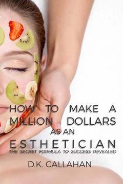 portada How to Make a Million Dollars as an Esthetician: The Secret Formula to Success Revealed! (en Inglés)
