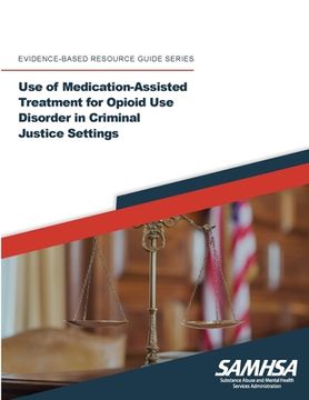 portada Use of Medication-Assisted Treatment for Opioid Use Disorder in Criminal Justice Settings ((Evidence-based Resource Guide Series) (en Inglés)