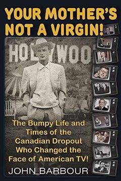 portada Your Mother's not a Virgin! The Bumpy Life and Times of the Canadian Dropout who Changed the Face of American tv! (en Inglés)