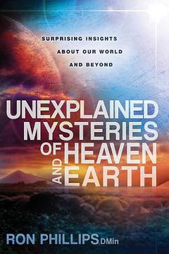 portada Unexplained Mysteries of Heaven and Earth: Surprising Insights about Our World and Beyond (en Inglés)