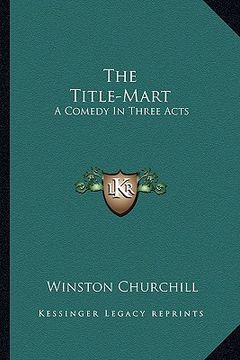 portada the title-mart: a comedy in three acts (in English)